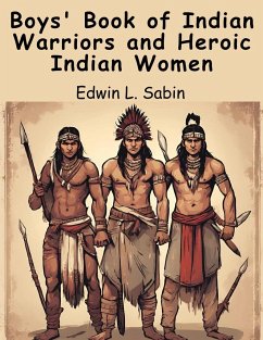 Boys' Book of Indian Warriors and Heroic Indian Women - Edwin L Sabin