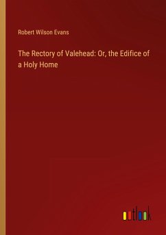The Rectory of Valehead: Or, the Edifice of a Holy Home - Evans, Robert Wilson