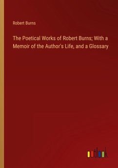 The Poetical Works of Robert Burns; With a Memoir of the Author's Life, and a Glossary - Burns, Robert