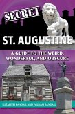 Secret St. Augustine: A Guide to the Weird, Wonderful, and Obscure