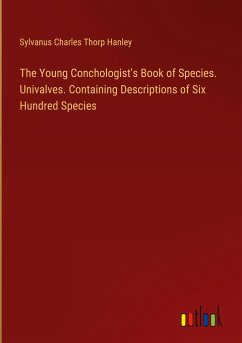 The Young Conchologist's Book of Species. Univalves. Containing Descriptions of Six Hundred Species - Hanley, Sylvanus Charles Thorp