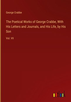 The Poetical Works of George Crabbe, With His Letters and Journals, and His Life, by His Son - Crabbe, George