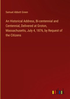 An Historical Address, Bi-centennial and Centennial, Delivered at Groton, Massachusetts, July 4, 1876, by Request of the Citizens