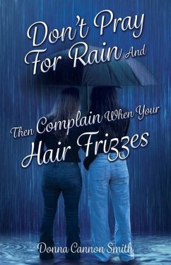 Don't Pray For Rain And Then Complain When Your Hair Frizzes - Smith, Donna Cannon