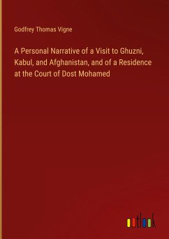 A Personal Narrative of a Visit to Ghuzni, Kabul, and Afghanistan, and of a Residence at the Court of Dost Mohamed - Vigne, Godfrey Thomas