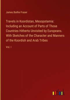 Travels in Koordistan, Mesopotamia: Including an Account of Parts of Those Countries Hitherto Unvisited by Europeans. With Sketches of the Character and Manners of the Koordish and Arab Tribes - Fraser, James Baillie