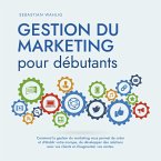 Gestion du marketing pour débutants Comment la gestion du marketing vous permet de créer et d'établir votre marque, de développer des relations avec vos clients et d'augmenter vos ventes. (MP3-Download)