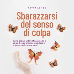 Sbarazzarsi del senso di colpa Come lasciare andare efficacemente il senso di colpa e i dubbi su se stessi in 9 passi e perdonare se stessi (MP3-Download) - Lange, Petra