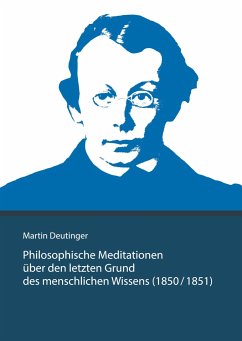 Martin Deutinger. Philosophische Meditationen über den letzten Grund des menschlichen Wissens (1850 / 1851) - Deutinger, Martin