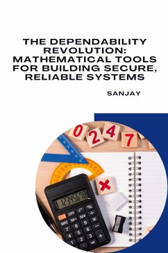 The Dependability Revolution: Mathematical Tools for Building Secure, Reliable Systems - Sanjay