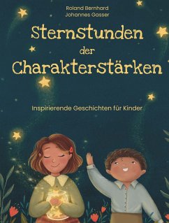 Sternstunden der Charakterstärken - Gasser, Johannes