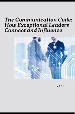 The Communication Code: How Exceptional Leaders Connect and Influence - Vani