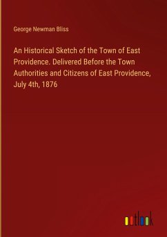 An Historical Sketch of the Town of East Providence. Delivered Before the Town Authorities and Citizens of East Providence, July 4th, 1876