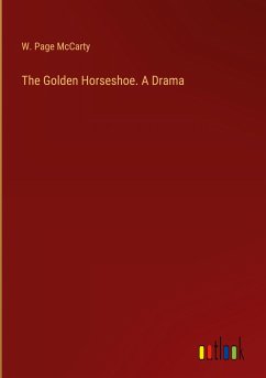 The Golden Horseshoe. A Drama - McCarty, W. Page