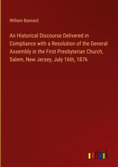 An Historical Discourse Delivered in Compliance with a Resolution of the General Assembly in the First Presbyterian Church, Salem, New Jersey, July 16th, 1876