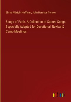 Songs of Faith. A Collection of Sacred Songs Especially Adapted for Devotional, Revival & Camp Meetings - Hoffman, Elisha Albright; Tenney, John Harrison