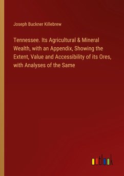 Tennessee. Its Agricultural & Mineral Wealth, with an Appendix, Showing the Extent, Value and Accessibility of its Ores, with Analyses of the Same - Killebrew, Joseph Buckner