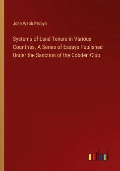 Systems of Land Tenure in Various Countries. A Series of Essays Published Under the Sanction of the Cobden Club