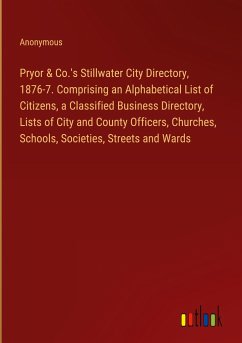 Pryor & Co.'s Stillwater City Directory, 1876-7. Comprising an Alphabetical List of Citizens, a Classified Business Directory, Lists of City and County Officers, Churches, Schools, Societies, Streets and Wards