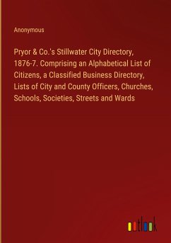 Pryor & Co.'s Stillwater City Directory, 1876-7. Comprising an Alphabetical List of Citizens, a Classified Business Directory, Lists of City and County Officers, Churches, Schools, Societies, Streets and Wards - Anonymous