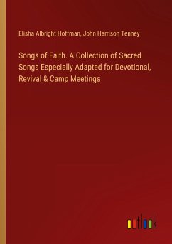 Songs of Faith. A Collection of Sacred Songs Especially Adapted for Devotional, Revival & Camp Meetings - Hoffman, Elisha Albright; Tenney, John Harrison