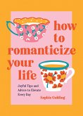 How to Romanticize Your Life How to Romanticize Your Life