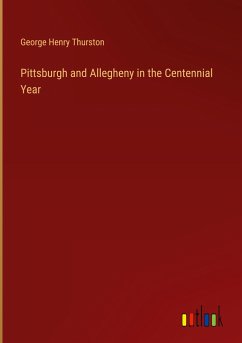 Pittsburgh and Allegheny in the Centennial Year - Thurston, George Henry