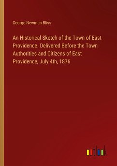 An Historical Sketch of the Town of East Providence. Delivered Before the Town Authorities and Citizens of East Providence, July 4th, 1876 - Bliss, George Newman