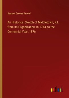 An Historical Sketch of Middletown, R.I., from its Organization, in 1743, to the Centennial Year, 1876 - Arnold, Samuel Greene
