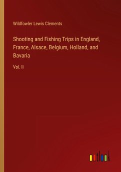 Shooting and Fishing Trips in England, France, Alsace, Belgium, Holland, and Bavaria