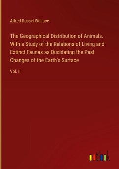 The Geographical Distribution of Animals. With a Study of the Relations of Living and Extinct Faunas as Ducidating the Past Changes of the Earth's Surface