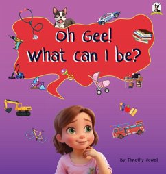 Oh Gee! What Can I Be? - Howell, Timothy L