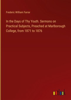 In the Days of Thy Youth. Sermons on Practical Subjects, Preached at Marlborough College, from 1871 to 1876 - Farrar, Frederic William