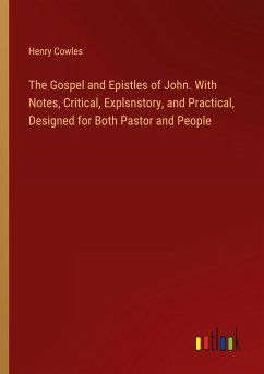 The Gospel and Epistles of John. With Notes, Critical, Explsnstory, and Practical, Designed for Both Pastor and People