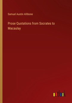 Prose Quotations from Socrates to Macaulay - Allibone, Samuel Austin