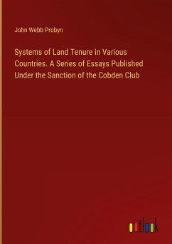 Systems of Land Tenure in Various Countries. A Series of Essays Published Under the Sanction of the Cobden Club - Probyn, John Webb