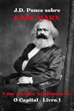 J.D. Ponce sobre Karl Marx: Uma Análise Acadêmica de O Capital - Livro 1 (eBook, ePUB) - Ponce, J.D.
