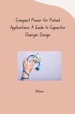 Compact Power for Pulsed Applications: A Guide to Capacitor Charger Design