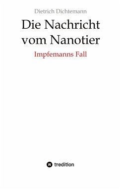 Die Nachricht vom Nanotier: Die Aufarbeitung der Corona-Verbrechen in Reimform - Dichtemann, Dietrich