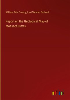 Report on the Geological Map of Massachusetts - Crosby, William Otis; Burbank, Levi Sumner