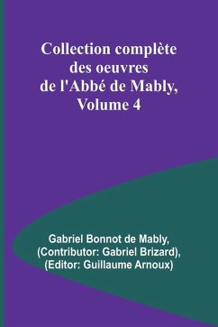 Collection complète des oeuvres de l'Abbé de Mably, Volume 4 - Bonnot de Mably, Gabriel Collection complète des oeuvres de l'Abbé de Mably, Volume 4 - Bonnot de Mably, Gabriel