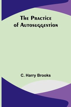 The Practice of Autosuggestion - Harry Brooks, C.