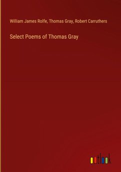 Select Poems of Thomas Gray - Rolfe, William James; Gray, Thomas; Carruthers, Robert