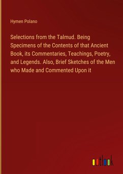 Selections from the Talmud. Being Specimens of the Contents of that Ancient Book, its Commentaries, Teachings, Poetry, and Legends. Also, Brief Sketches of the Men who Made and Commented Upon it - Polano, Hymen