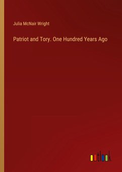 Patriot and Tory. One Hundred Years Ago - Wright, Julia Mcnair