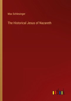 The Historical Jesus of Nazareth - Schlesinger, Max