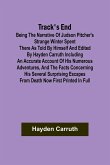 Track's End Being the Narrative of Judson Pitcher's Strange Winter Spent There as Told by Himself and Edited by Hayden Carruth Including an Accurate Account of His Numerous Adventures, and the Facts Concerning His Several Surprising Escapes from Death Now