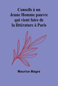 Conseils à un Jeune Homme pauvre qui vient faire de la littérature à Paris - Magre, Maurice