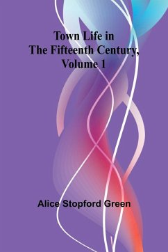 Town Life in the Fifteenth Century, Volume 1 - Stopford Green, Alice