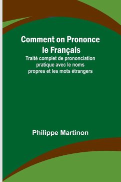 Comment on Prononce le Français; Traité complet de prononciation pratique avec le noms propres et les mots étrangers - Martinon, Philippe